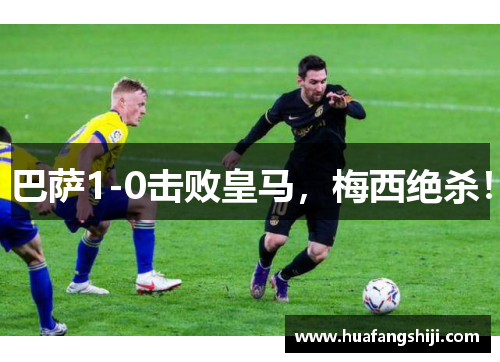 巴萨1-0击败皇马，梅西绝杀！