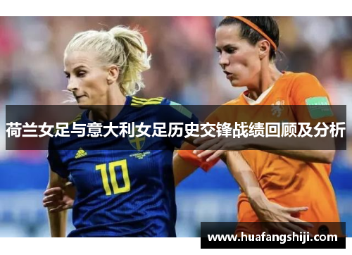 荷兰女足与意大利女足历史交锋战绩回顾及分析